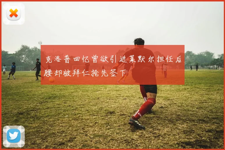 克洛普回忆曾欲引进莱默尔担任后腰却被拜仁抢先签下