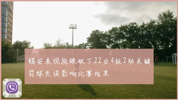 锡安表现抢眼砍下22分4板2助关键罚球失误影响比赛结果